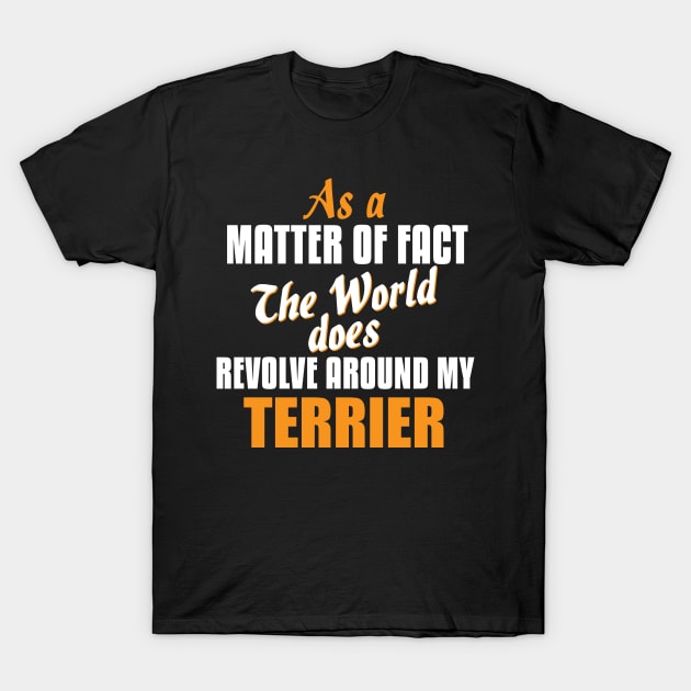 Actually the World Revolves Around My Terrier T-Shirt T-Shirt by A Magical Mess